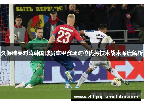 久保建英对阵韩国球员意甲赛场对位优势技术战术深度解析