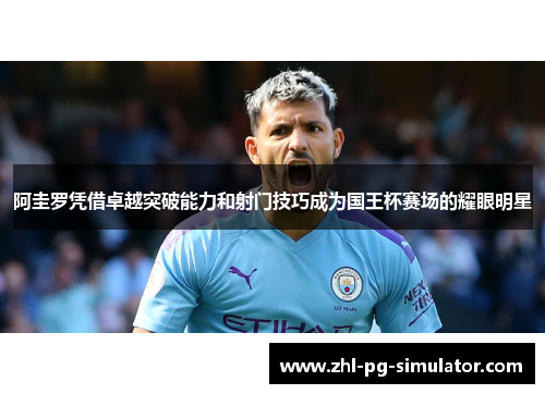 阿圭罗凭借卓越突破能力和射门技巧成为国王杯赛场的耀眼明星