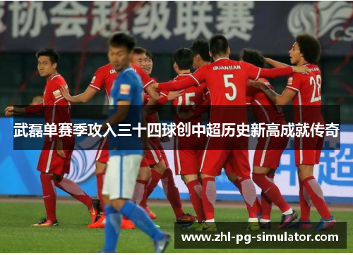 武磊单赛季攻入三十四球创中超历史新高成就传奇