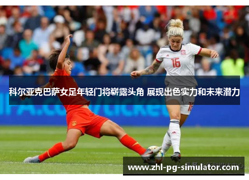 科尔亚克巴萨女足年轻门将崭露头角 展现出色实力和未来潜力